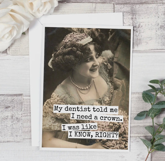 Birthday Card … My Dentist said I need a Crown …