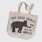 Tote Bag - Put Good Things Into The World