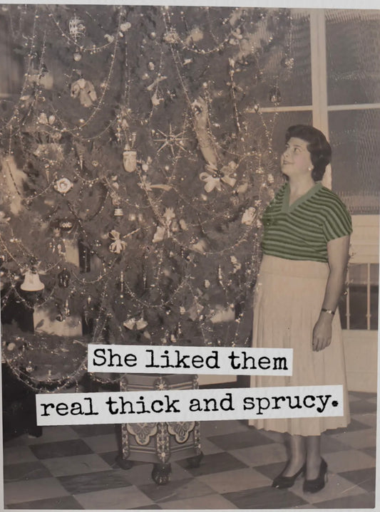 Christmas Card - She Liked Them Real Thick & Sprucy